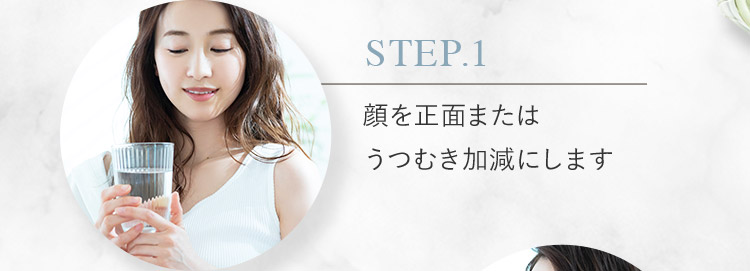 STEP.1 顔を正面またはうつむき加減にします